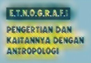 Pengertian Etnografi Adalah, Kaitannya dengan Antropologi