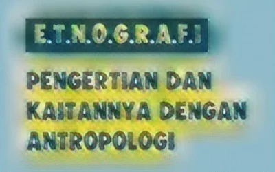 Pengertian Etnografi Adalah, Kaitannya dengan Antropologi