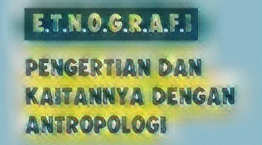 Pengertian Etnografi Adalah Definisi Kaitannya dengan Antropologi